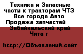 Техника и Запасные части к тракторам ЧТЗ - Все города Авто » Продажа запчастей   . Забайкальский край,Чита г.